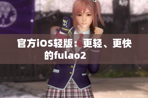 官方iOS輕版：更輕、更快的fulao2       