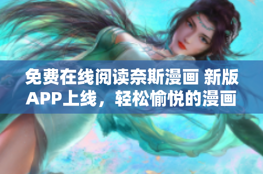 免費在線閱讀奈斯漫畫 新版APP上線，輕松愉悅的漫畫閱讀體驗