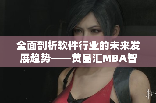 全面剖析軟件行業(yè)的未來發(fā)展趨勢——黃品匯MBA智庫報告