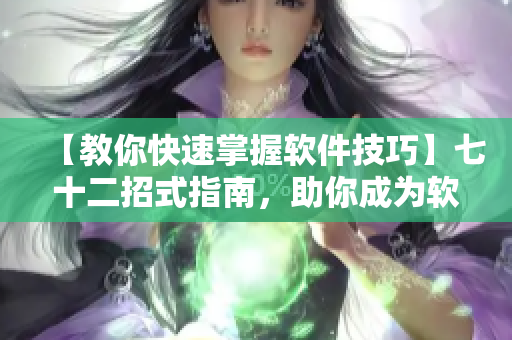 【教你快速掌握軟件技巧】七十二招式指南，助你成為軟件高手