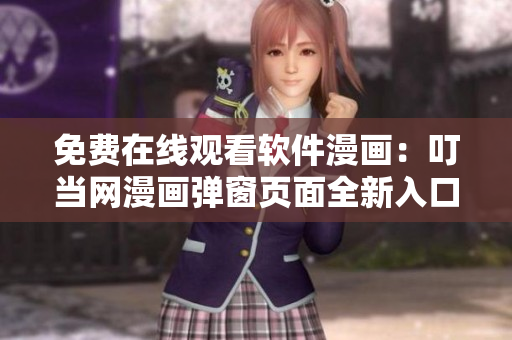 免費在線觀看軟件漫畫：叮當網(wǎng)漫畫彈窗頁面全新入口