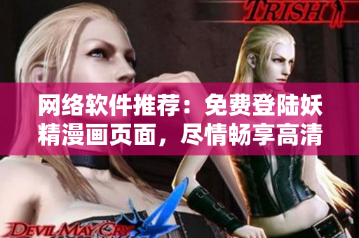 網(wǎng)絡(luò)軟件推薦：免費登陸妖精漫畫頁面，盡情暢享高清漫畫體驗！