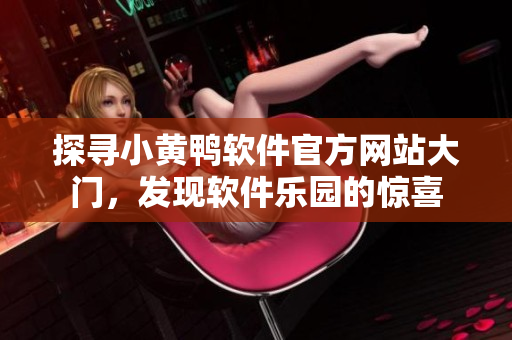 探尋小黃鴨軟件官方網(wǎng)站大門，發(fā)現(xiàn)軟件樂園的驚喜
