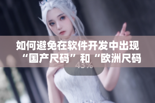 如何避免在軟件開發(fā)中出現(xiàn)“國(guó)產(chǎn)尺碼”和“歐洲尺碼”問(wèn)題？