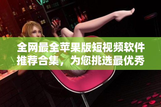 全網(wǎng)最全蘋(píng)果版短視頻軟件推薦合集，為您挑選最優(yōu)秀的成品視頻編輯工具！