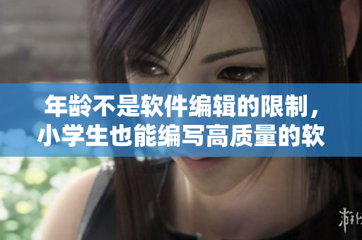 年齡不是軟件編輯的限制，小學(xué)生也能編寫高質(zhì)量的軟件代碼