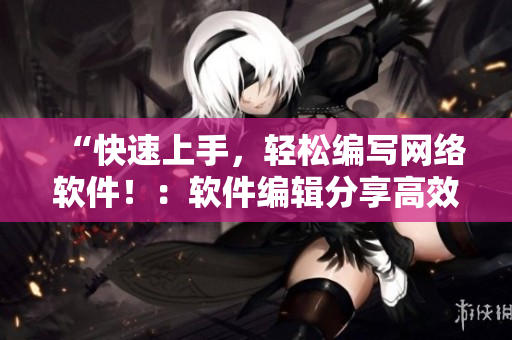 “快速上手，輕松編寫(xiě)網(wǎng)絡(luò)軟件?。很浖庉嫹窒砀咝?shí)用技巧”