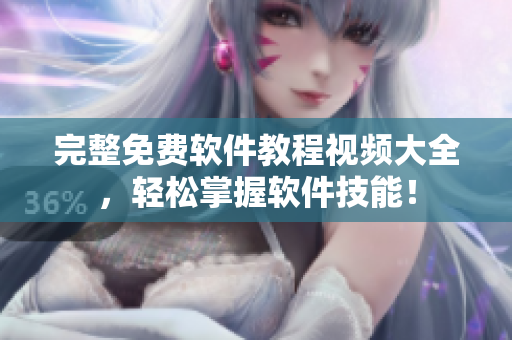 完整免費(fèi)軟件教程視頻大全，輕松掌握軟件技能！
