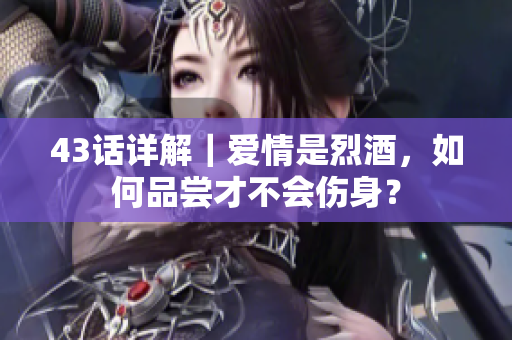 43話詳解｜愛情是烈酒，如何品嘗才不會傷身？