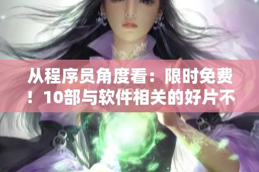 從程序員角度看：限時免費！10部與軟件相關的好片不容錯過！
