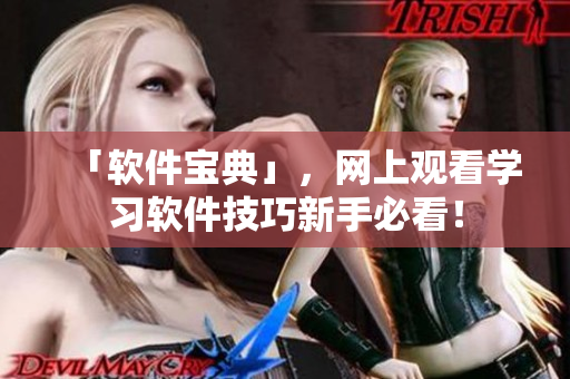 「軟件寶典」，網(wǎng)上觀看學(xué)習(xí)軟件技巧新手必看！