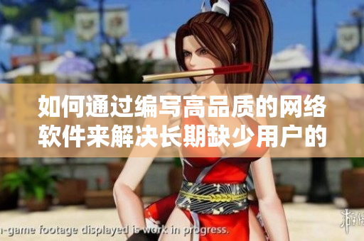 如何通過(guò)編寫高品質(zhì)的網(wǎng)絡(luò)軟件來(lái)解決長(zhǎng)期缺少用戶的問(wèn)題？