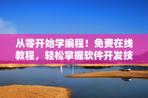 從零開始學(xué)編程！免費在線教程，輕松掌握軟件開發(fā)技能
