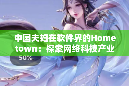 中國(guó)夫婦在軟件界的Hometown：探索網(wǎng)絡(luò)科技產(chǎn)業(yè)的發(fā)展歷程