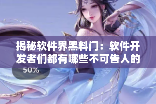 揭秘軟件界黑料門(mén)：軟件開(kāi)發(fā)者們都有哪些不可告人的秘密？