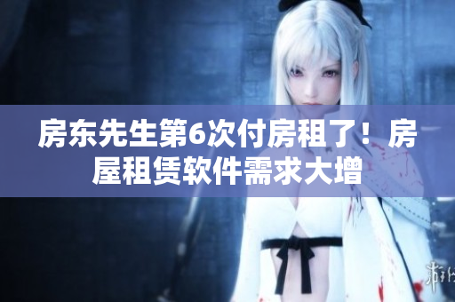 房東先生第6次付房租了！房屋租賃軟件需求大增