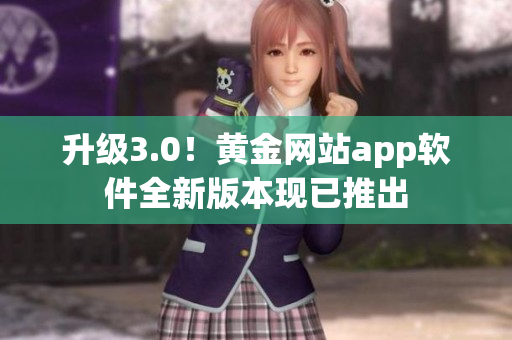 升級(jí)3.0！黃金網(wǎng)站app軟件全新版本現(xiàn)已推出