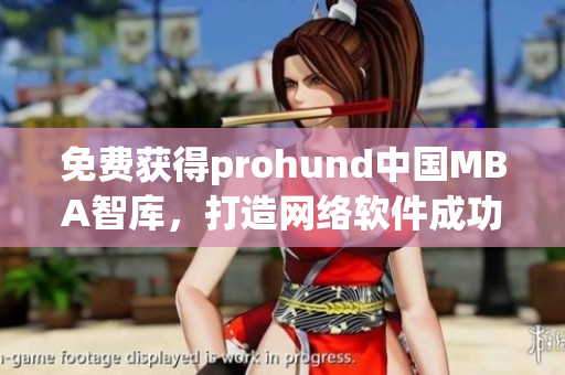 免費(fèi)獲得prohund中國MBA智庫，打造網(wǎng)絡(luò)軟件成功之路