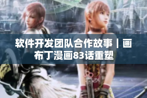 軟件開(kāi)發(fā)團(tuán)隊(duì)合作故事｜畫(huà)布丁漫畫(huà)83話(huà)重塑