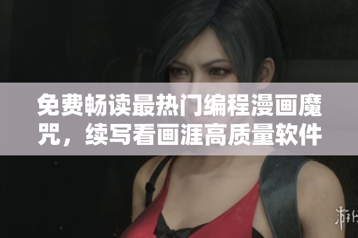 免費暢讀最熱門編程漫畫魔咒，續(xù)寫看畫涯高質(zhì)量軟件開發(fā)故事！