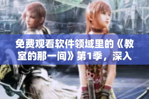 免費(fèi)觀看軟件領(lǐng)域里的《教室的那一間》第1季，深入了解開(kāi)發(fā)世界