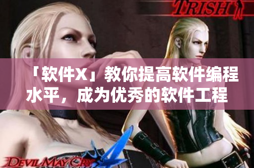 「軟件X」教你提高軟件編程水平，成為優(yōu)秀的軟件工程師！