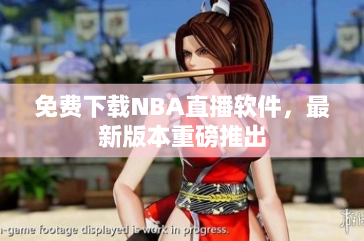 免費下載NBA直播軟件，最新版本重磅推出