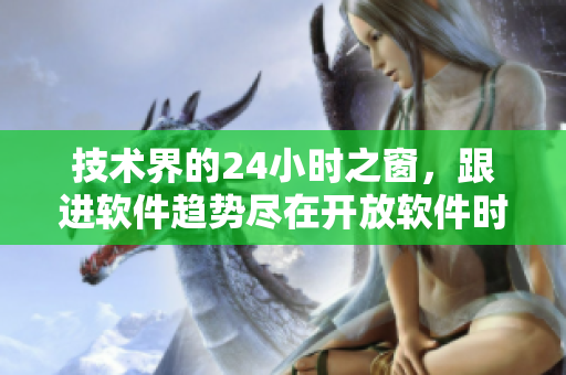 技術(shù)界的24小時(shí)之窗，跟進(jìn)軟件趨勢(shì)盡在開(kāi)放軟件時(shí)代