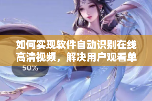 如何實(shí)現(xiàn)軟件自動(dòng)識(shí)別在線高清視頻，解決用戶觀看單曲難題