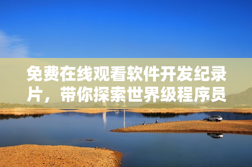 免費在線觀看軟件開發(fā)紀錄片，帶你探索世界級程序員的代碼奇跡！