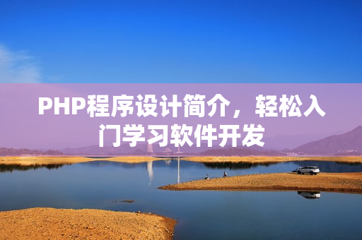 PHP程序設(shè)計(jì)簡(jiǎn)介，輕松入門學(xué)習(xí)軟件開發(fā)