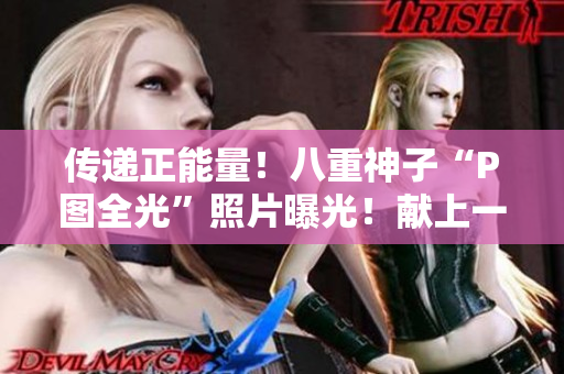 傳遞正能量！八重神子“P圖全光”照片曝光！獻上一份美麗的畫面給你！