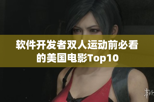 軟件開發(fā)者雙人運(yùn)動(dòng)前必看的美國(guó)電影Top10