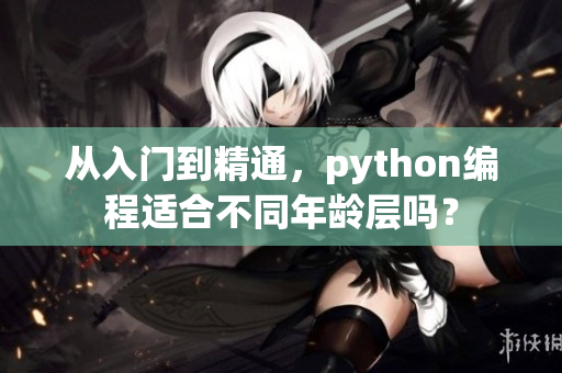 從入門到精通，python編程適合不同年齡層嗎？