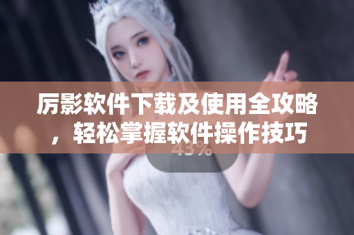 厲影軟件下載及使用全攻略，輕松掌握軟件操作技巧