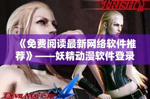 《免費(fèi)閱讀最新網(wǎng)絡(luò)軟件推薦》——妖精動(dòng)漫軟件登錄頁面漫畫