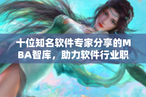 十位知名軟件專家分享的MBA智庫，助力軟件行業(yè)職業(yè)發(fā)展