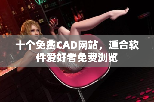 十個免費CAD網站，適合軟件愛好者免費瀏覽