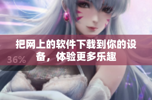 把網上的軟件下載到你的設備，體驗更多樂趣