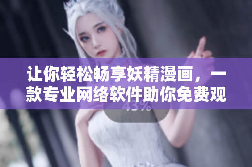 讓你輕松暢享妖精漫畫，一款專業(yè)網(wǎng)絡(luò)軟件助你免費(fèi)觀看，登錄界面更加簡(jiǎn)潔強(qiáng)大