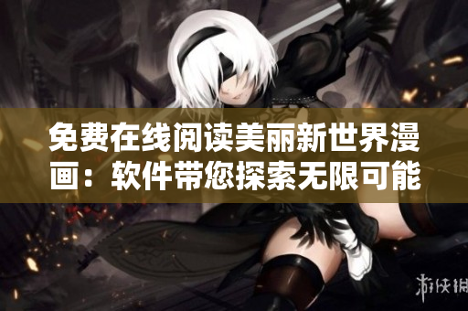 免費在線閱讀美麗新世界漫畫：軟件帶您探索無限可能