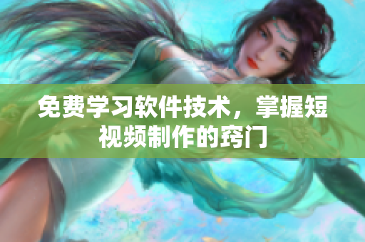 免費學習軟件技術(shù)，掌握短視頻制作的竅門