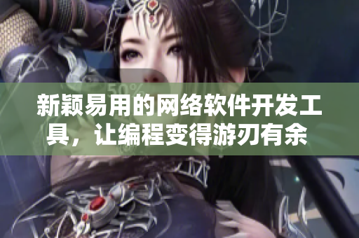 新穎易用的網(wǎng)絡軟件開發(fā)工具，讓編程變得游刃有余 - 推薦測評
