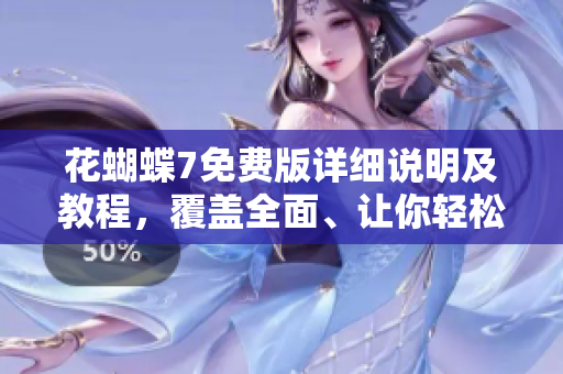 花蝴蝶7免費版詳細說明及教程，覆蓋全面、讓你輕松掌握！