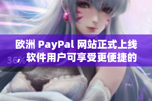 歐洲 PayPal 網(wǎng)站正式上線，軟件用戶可享受更便捷的支付體驗(yàn)