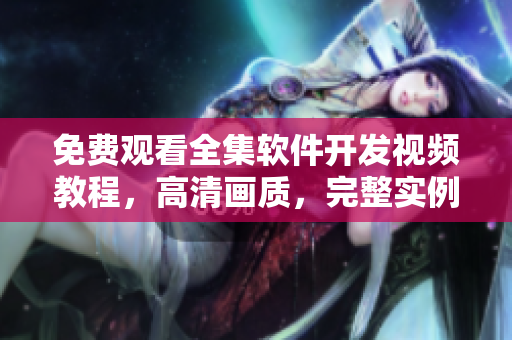免費(fèi)觀看全集軟件開發(fā)視頻教程，高清畫質(zhì)，完整實(shí)例演示！