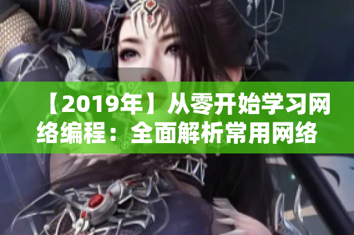 【2019年】從零開始學(xué)習(xí)網(wǎng)絡(luò)編程：全面解析常用網(wǎng)絡(luò)軟件及其實現(xiàn)原理