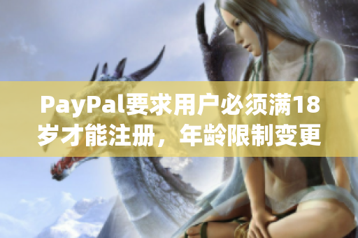 PayPal要求用戶必須滿18歲才能注冊(cè)，年齡限制變更為必須成年