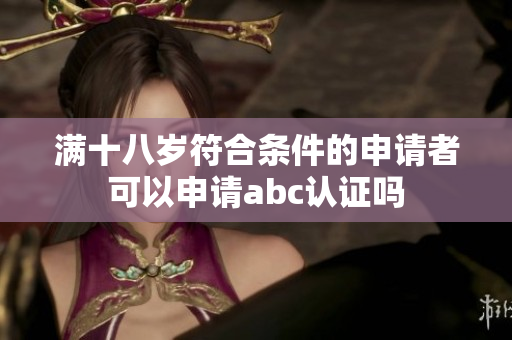 滿十八歲符合條件的申請者可以申請abc認證嗎