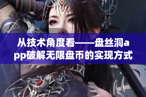 從技術(shù)角度看——盤絲洞app破解無(wú)限盤幣的實(shí)現(xiàn)方式